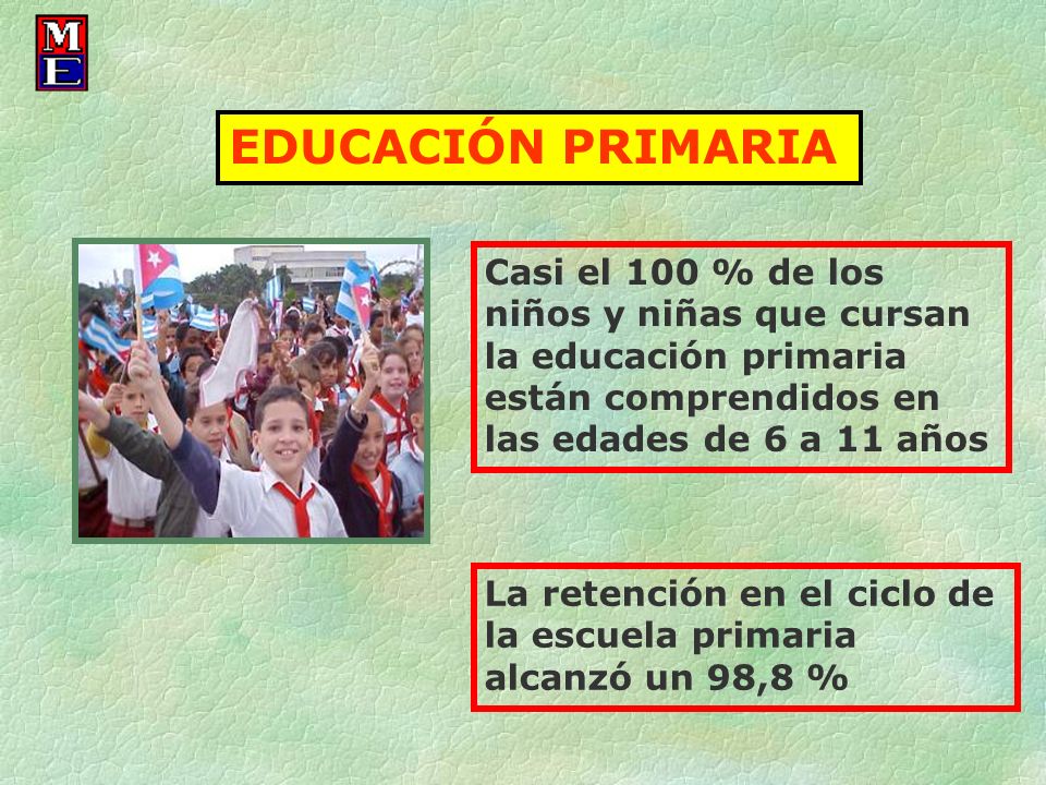 EDUCACIÓN PRIMARIA Casi el 100 % de los niños y niñas que cursan la educación primaria están comprendidos en las edades de 6 a 11 años.