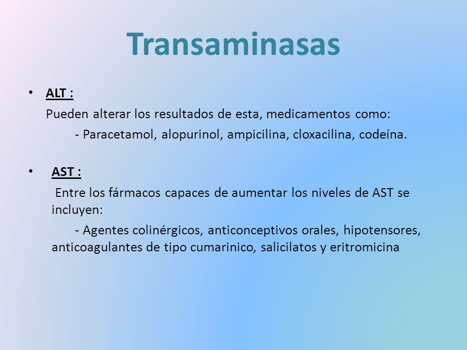 Transaminasas ALT : Pueden alterar los resultados de esta, medicamentos como: - Paracetamol, alopurinol, ampicilina, cloxacilina, codeína.