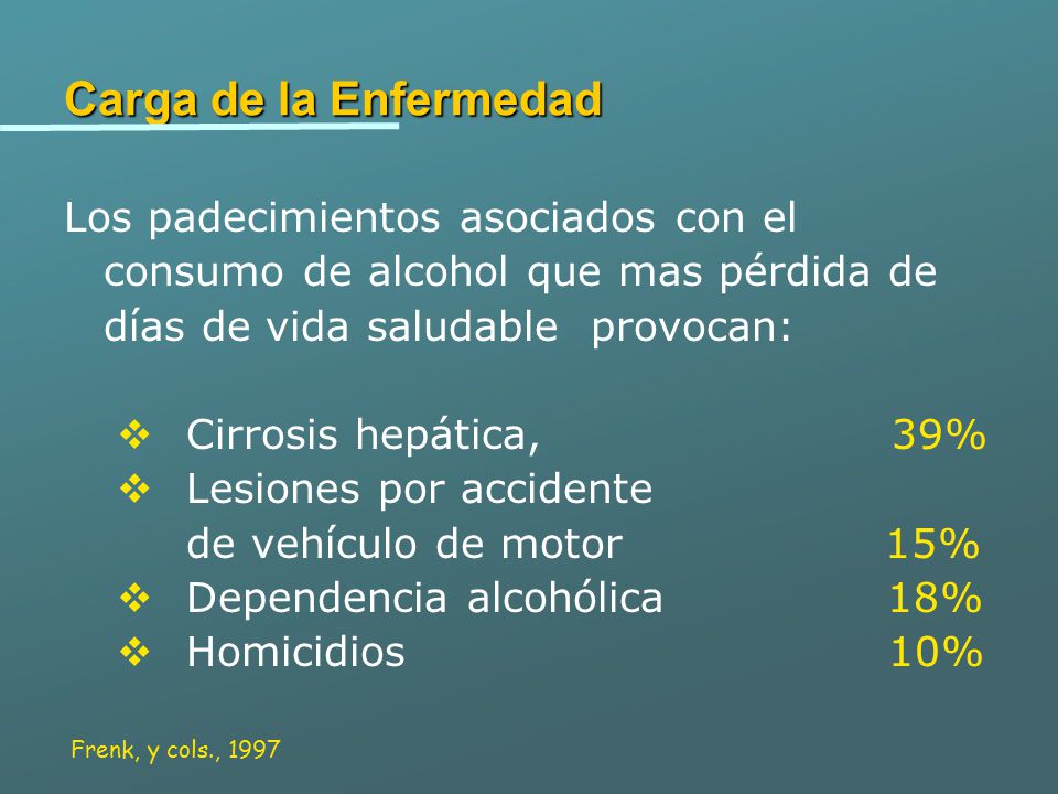 Carga de la Enfermedad Los padecimientos asociados con el consumo de alcohol que mas pérdida de días de vida saludable provocan: