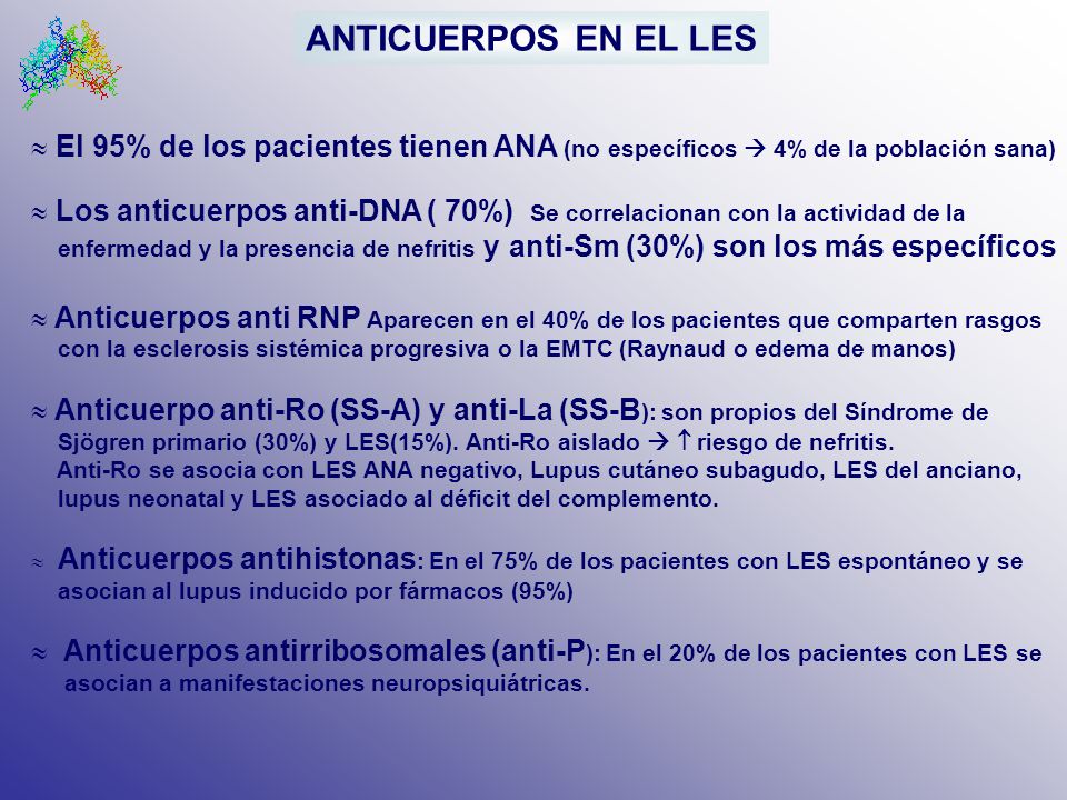ANTICUERPOS EN EL LES El 95% de los pacientes tienen ANA (no específicos  4% de la población sana)