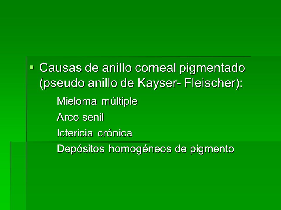 Causas de anillo corneal pigmentado (pseudo anillo de Kayser- Fleischer):