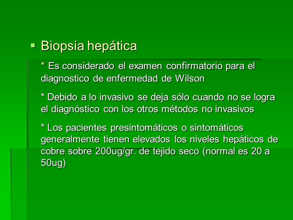 Biopsia hepática * Es considerado el examen confirmatorio para el diagnostico de enfermedad de Wilson.