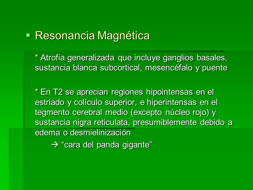 Resonancia Magnética * Atrofia generalizada que incluye ganglios basales, sustancia blanca subcortical, mesencéfalo y puente.