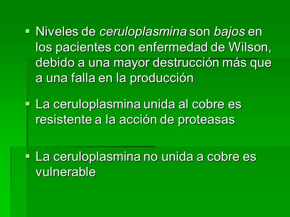 Niveles de ceruloplasmina son bajos en los pacientes con enfermedad de Wilson, debido a una mayor destrucción más que a una falla en la producción