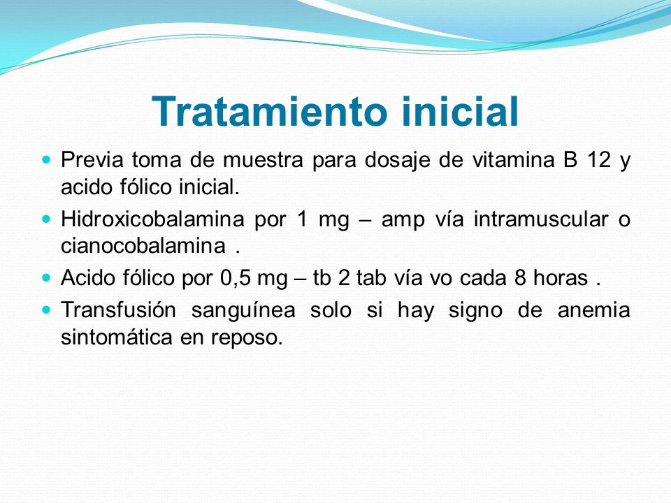Tratamiento inicial Previa toma de muestra para dosaje de vitamina B 12 y acido fólico inicial.