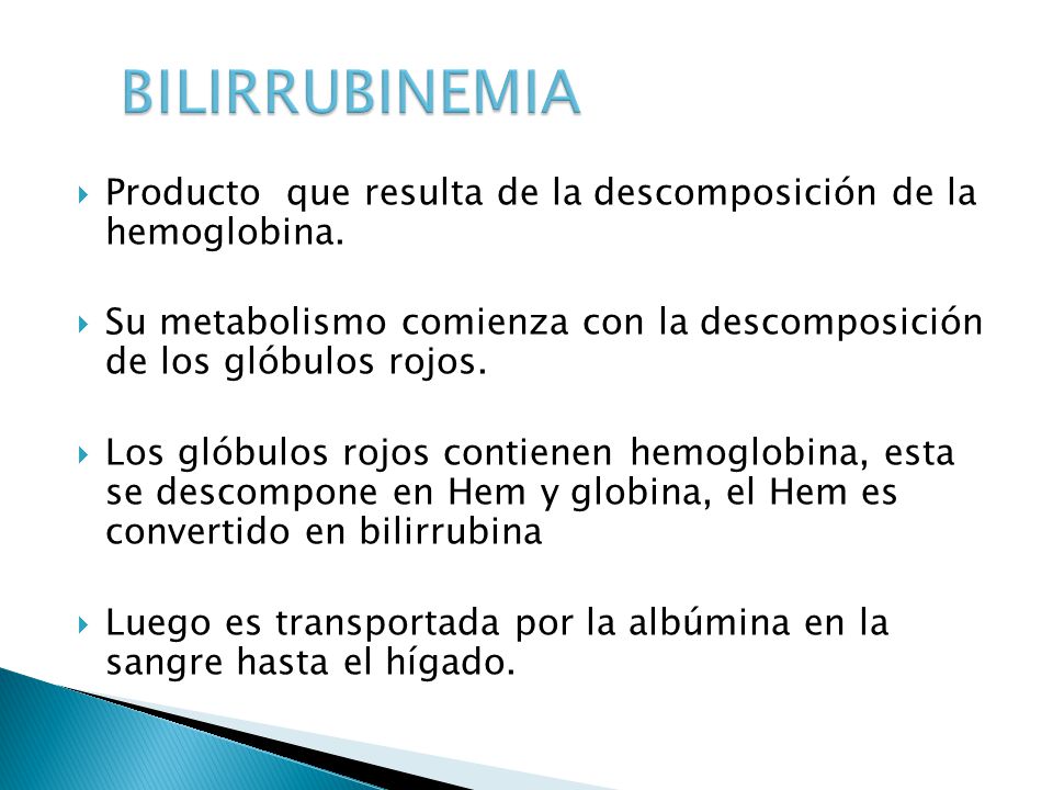 BILIRRUBINEMIA Producto que resulta de la descomposición de la hemoglobina. Su metabolismo comienza con la descomposición de los glóbulos rojos.