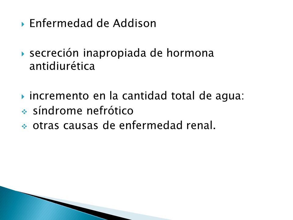 Enfermedad de Addison secreción inapropiada de hormona antidiurética. incremento en la cantidad total de agua: