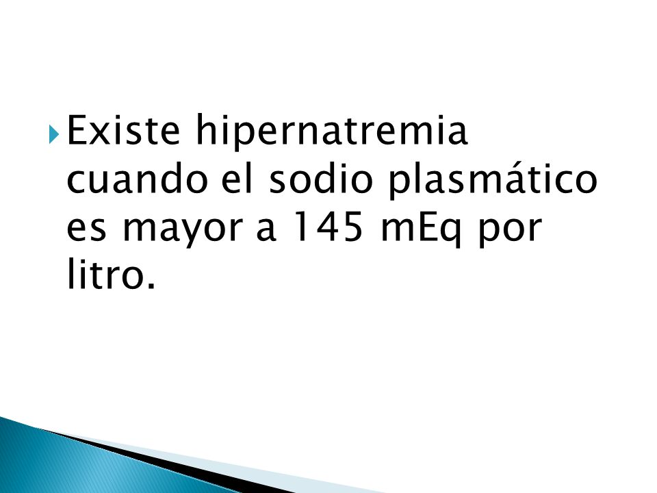 Existe hipernatremia cuando el sodio plasmático es mayor a 145 mEq por litro.