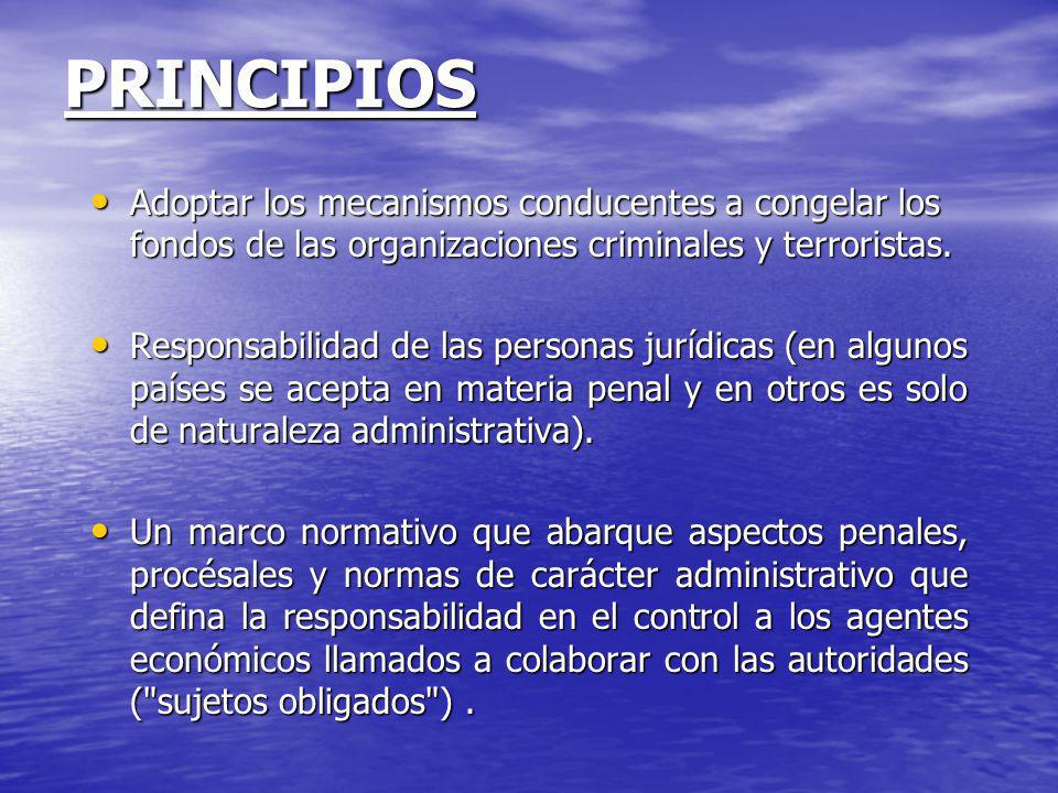 PRINCIPIOS Adoptar los mecanismos conducentes a congelar los fondos de las organizaciones criminales y terroristas.