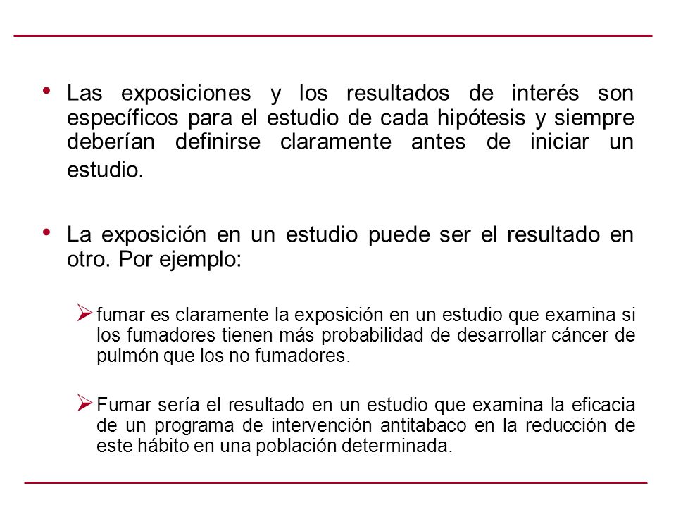 Las exposiciones y los resultados de interés son específicos para el estudio de cada hipótesis y siempre deberían definirse claramente antes de iniciar un estudio.