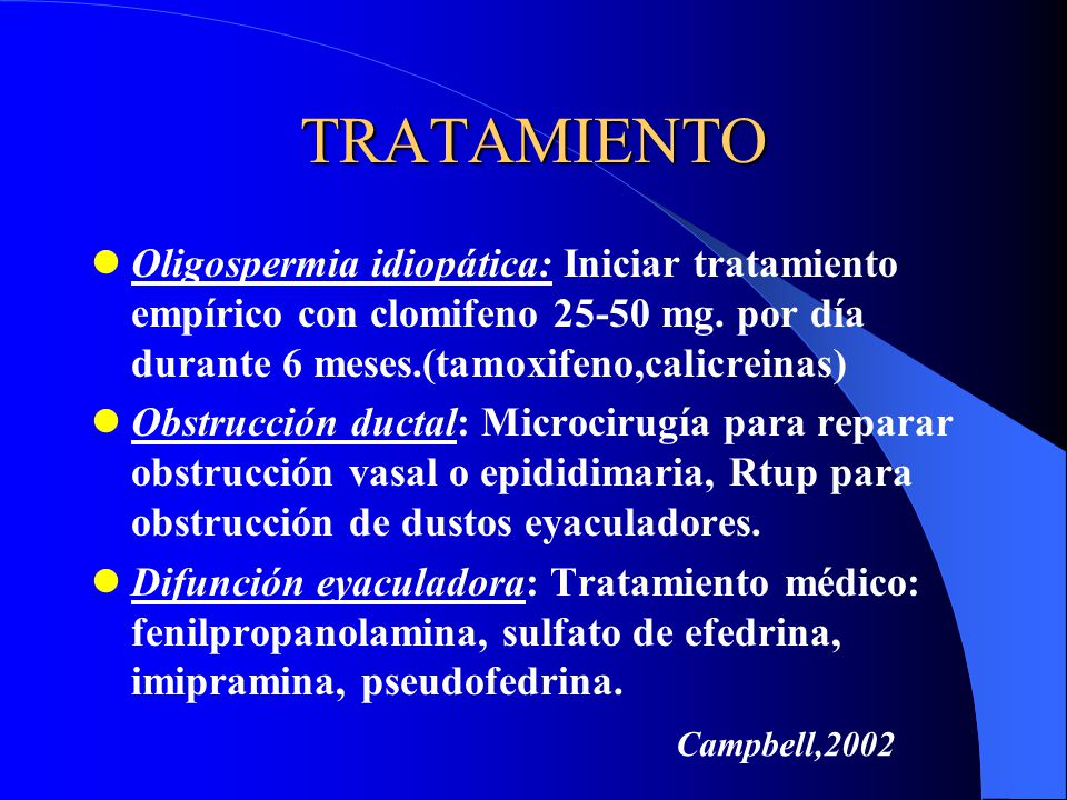 TRATAMIENTO Oligospermia idiopática: Iniciar tratamiento empírico con clomifeno mg. por día durante 6 meses.(tamoxifeno,calicreinas)
