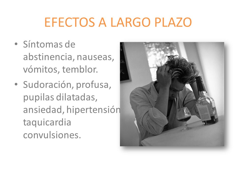 EFECTOS A LARGO PLAZO Síntomas de abstinencia, nauseas, vómitos, temblor.