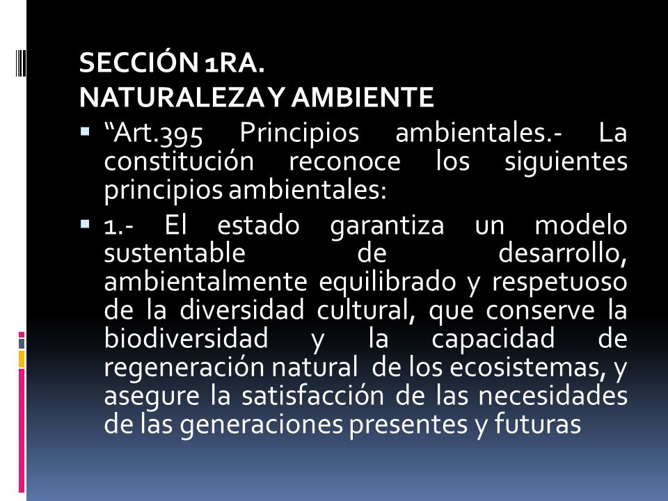 SECCIÓN 1RA. NATURALEZA Y AMBIENTE. Art.395 Principios ambientales.- La constitución reconoce los siguientes principios ambientales:
