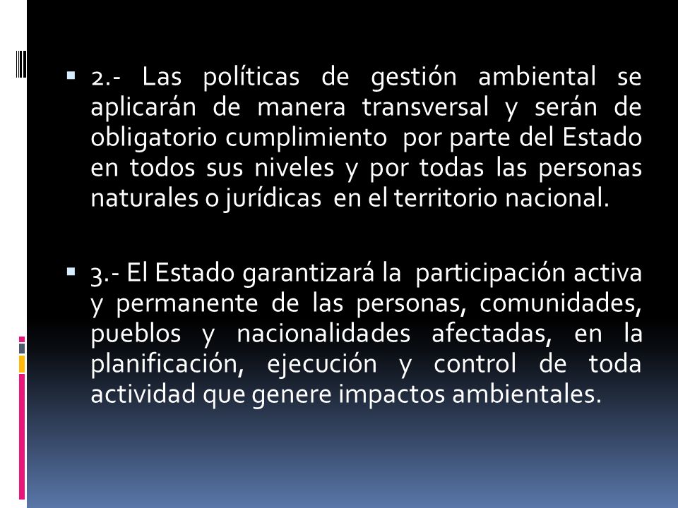 2.- Las políticas de gestión ambiental se aplicarán de manera transversal y serán de obligatorio cumplimiento por parte del Estado en todos sus niveles y por todas las personas naturales o jurídicas en el territorio nacional.