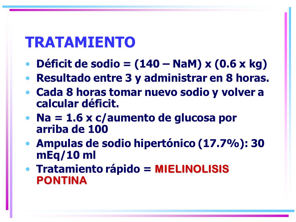 TRATAMIENTO Déficit de sodio = (140 – NaM) x (0.6 x kg)