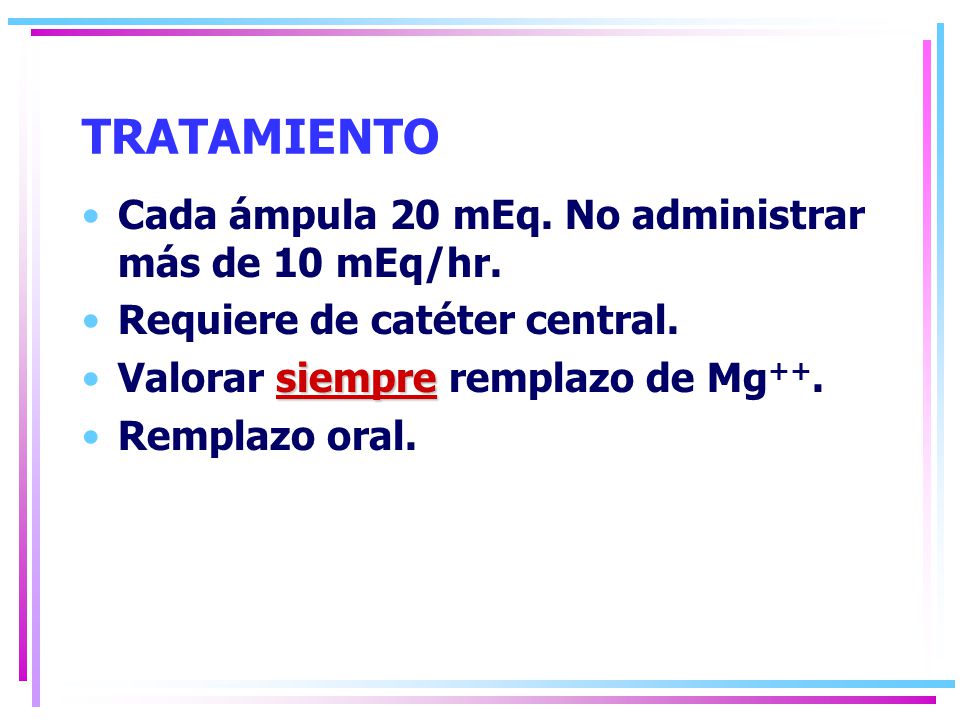 TRATAMIENTO Cada ámpula 20 mEq. No administrar más de 10 mEq/hr.