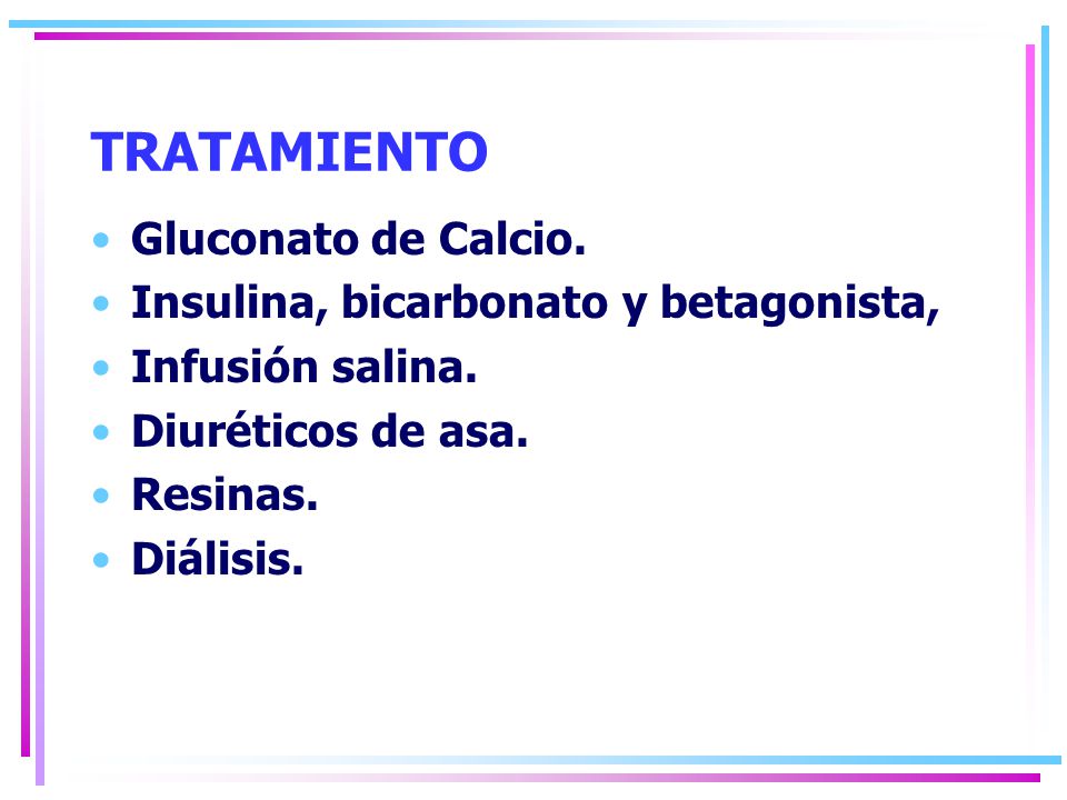 TRATAMIENTO Gluconato de Calcio. Insulina, bicarbonato y betagonista,