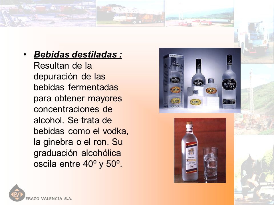 Bebidas destiladas : Resultan de la depuración de las bebidas fermentadas para obtener mayores concentraciones de alcohol.