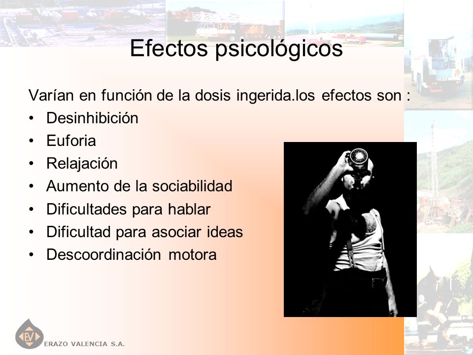 Efectos psicológicos Varían en función de la dosis ingerida.los efectos son : Desinhibición. Euforia.