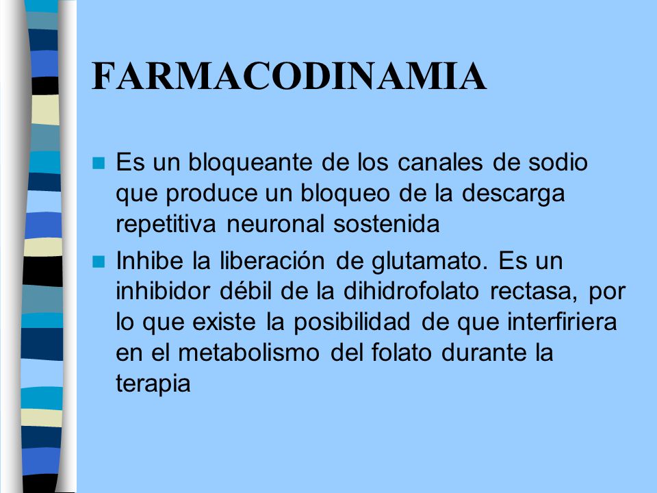 FARMACODINAMIA Es un bloqueante de los canales de sodio que produce un bloqueo de la descarga repetitiva neuronal sostenida.