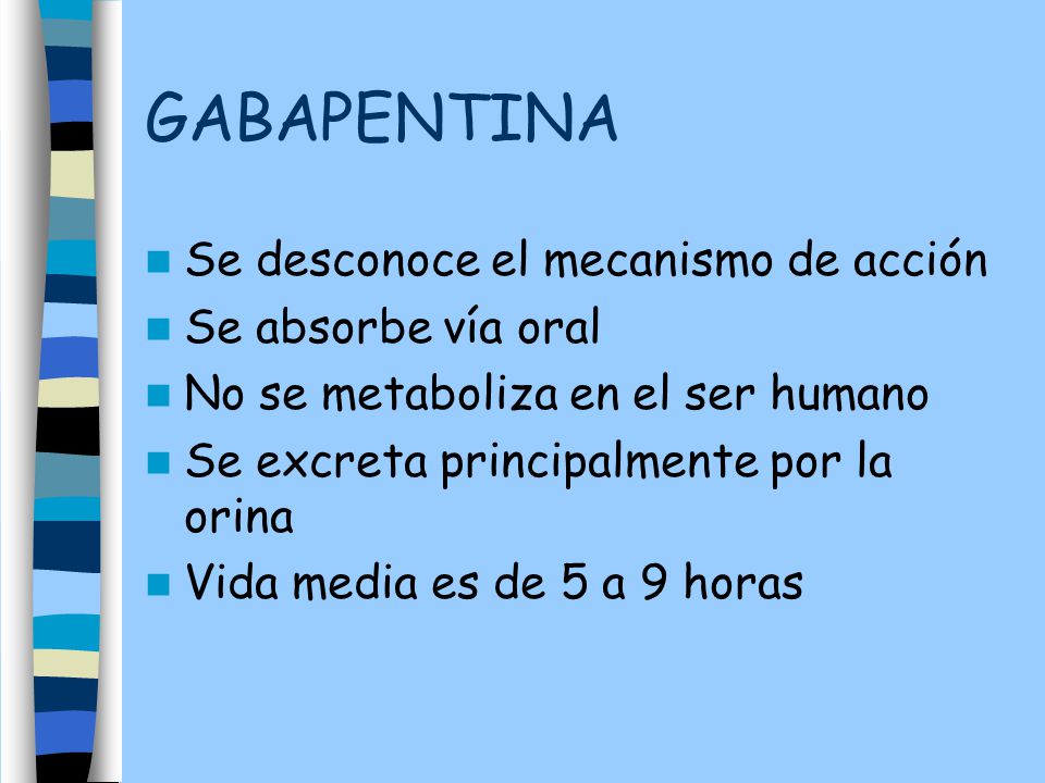 GABAPENTINA Se desconoce el mecanismo de acción Se absorbe vía oral