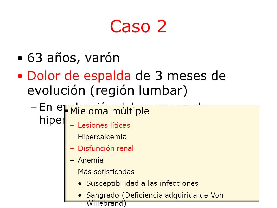 Caso 2 63 años, varón. Dolor de espalda de 3 meses de evolución (región lumbar) En evaluación del programa de hipertensión: Creatinina 2.3 mg/dL.