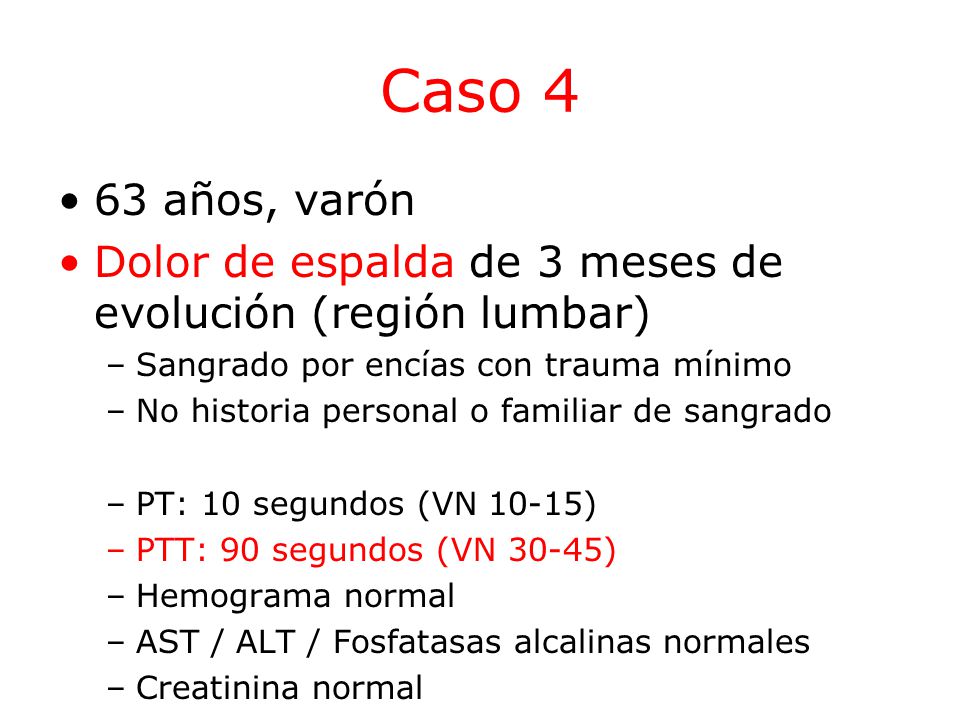 Caso 4 63 años, varón. Dolor de espalda de 3 meses de evolución (región lumbar) Sangrado por encías con trauma mínimo.