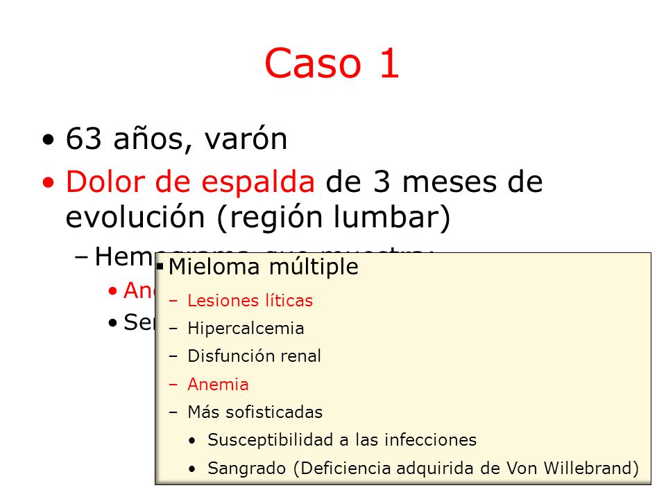 Caso 1 63 años, varón. Dolor de espalda de 3 meses de evolución (región lumbar) Hemograma que muestra: