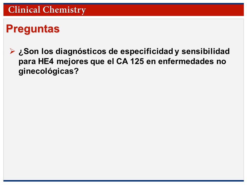 Preguntas ¿Son los diagnósticos de especificidad y sensibilidad para HE4 mejores que el CA 125 en enfermedades no ginecológicas