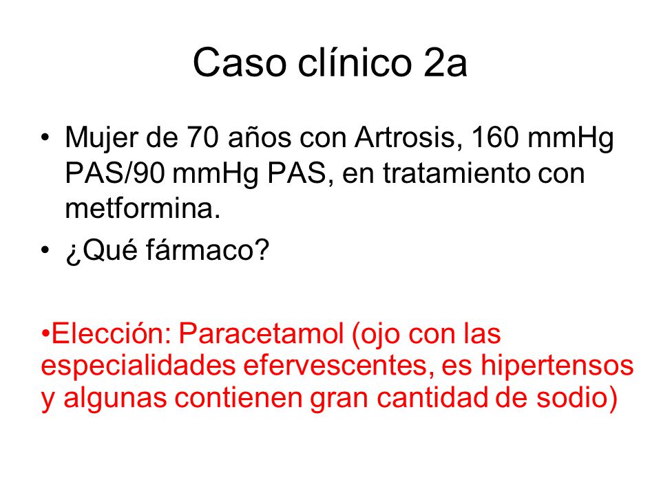 Caso clínico 2a Mujer de 70 años con Artrosis, 160 mmHg PAS/90 mmHg PAS, en tratamiento con metformina.