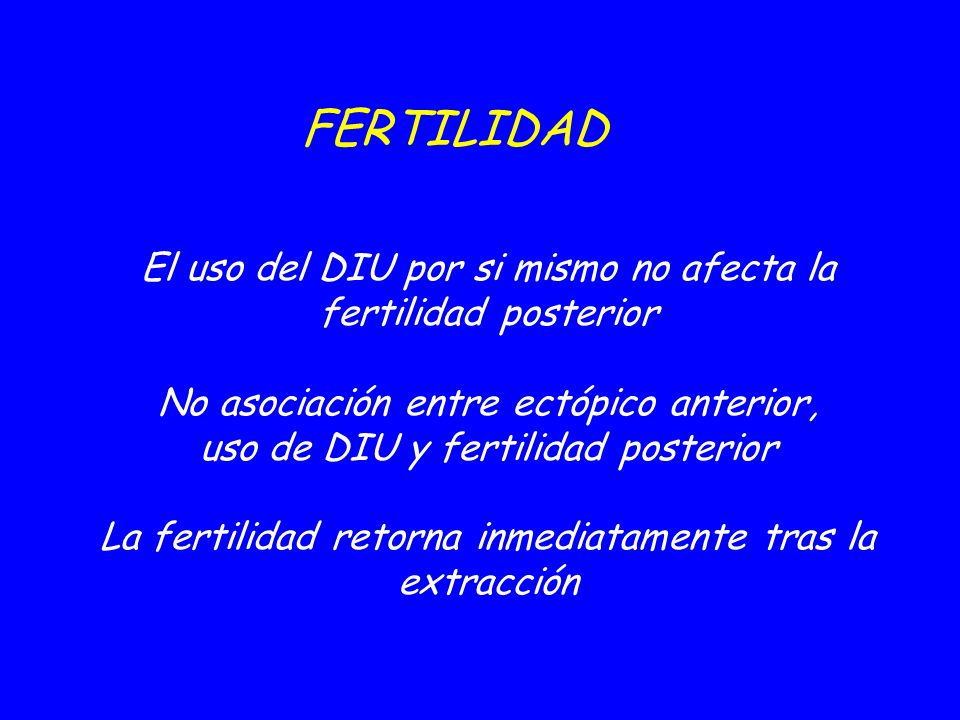 09/04/2017 FERTILIDAD. El uso del DIU por si mismo no afecta la fertilidad posterior. No asociación entre ectópico anterior,