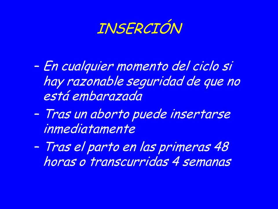 09/04/2017 INSERCIÓN. En cualquier momento del ciclo si hay razonable seguridad de que no está embarazada.