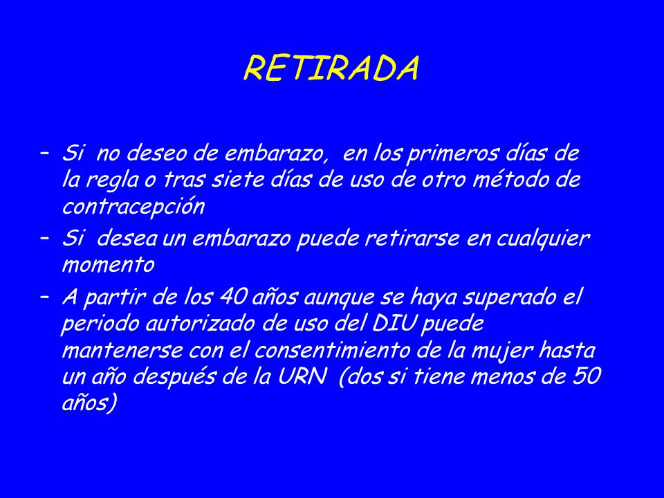 09/04/2017 RETIRADA. Si no deseo de embarazo, en los primeros días de la regla o tras siete días de uso de otro método de contracepción.