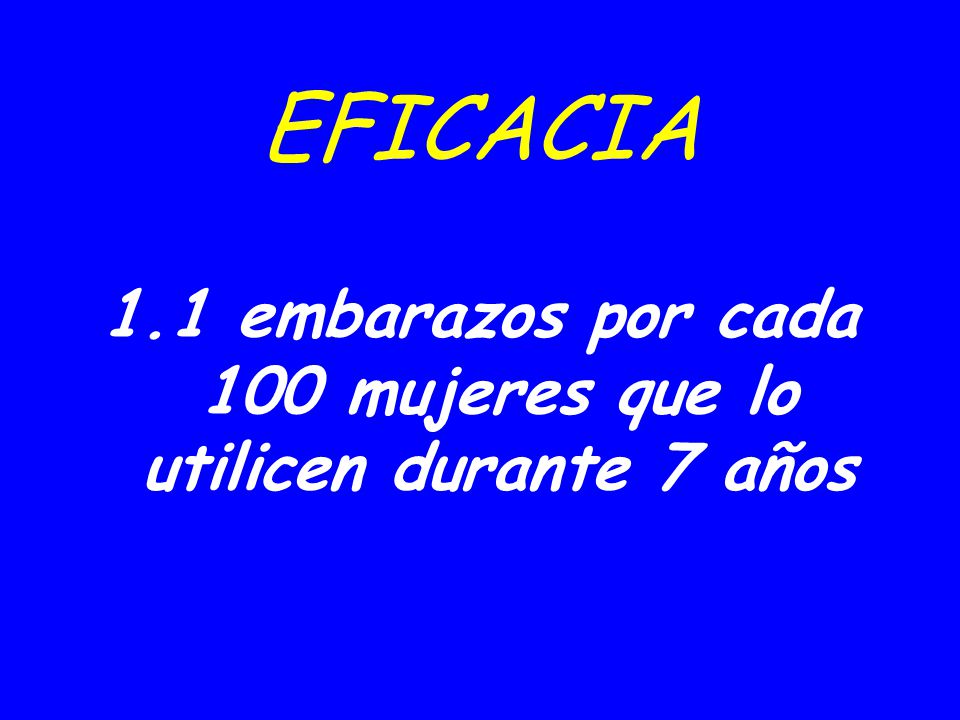 1.1 embarazos por cada 100 mujeres que lo utilicen durante 7 años