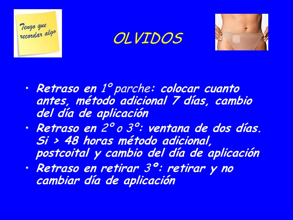 09/04/2017 OLVIDOS. Retraso en 1º parche: colocar cuanto antes, método adicional 7 días, cambio del día de aplicación.