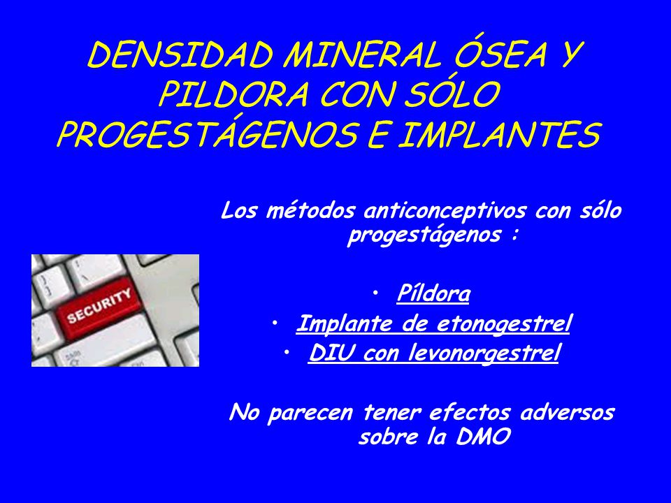 DENSIDAD MINERAL ÓSEA Y PILDORA CON SÓLO PROGESTÁGENOS E IMPLANTES