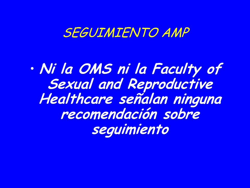 09/04/2017 SEGUIMIENTO AMP. Ni la OMS ni la Faculty of Sexual and Reproductive Healthcare señalan ninguna recomendación sobre seguimiento.