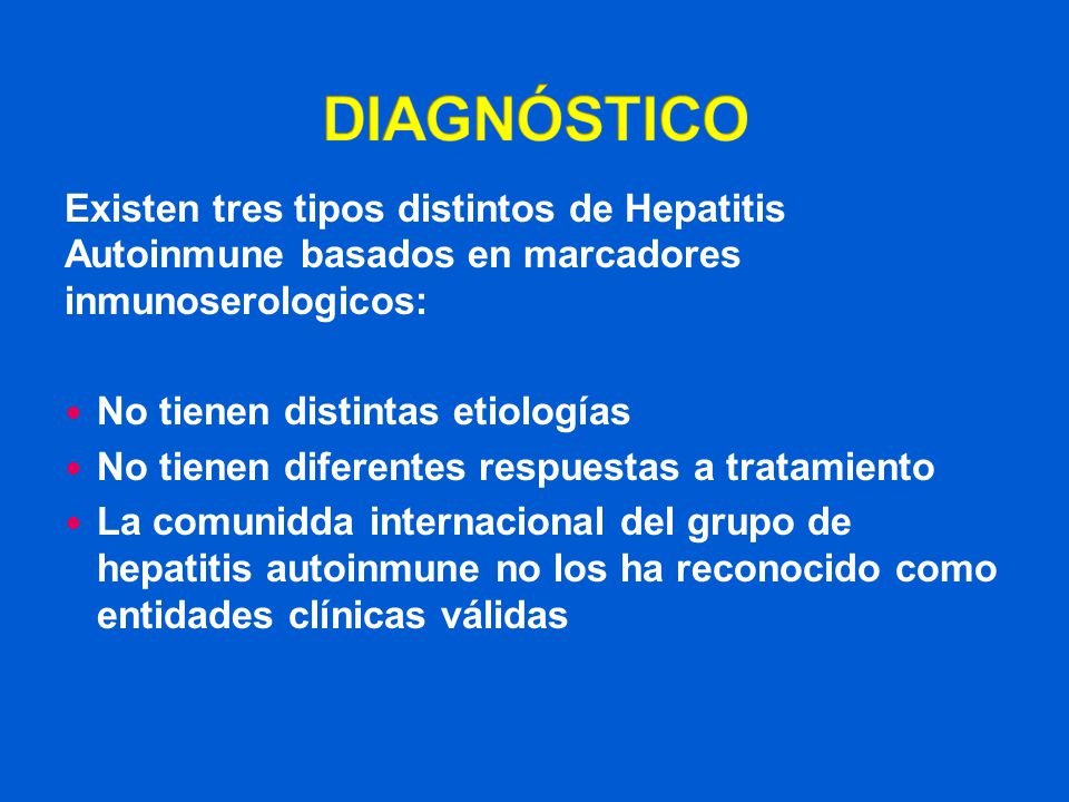 DIAGNÓSTICO Existen tres tipos distintos de Hepatitis Autoinmune basados en marcadores inmunoserologicos: