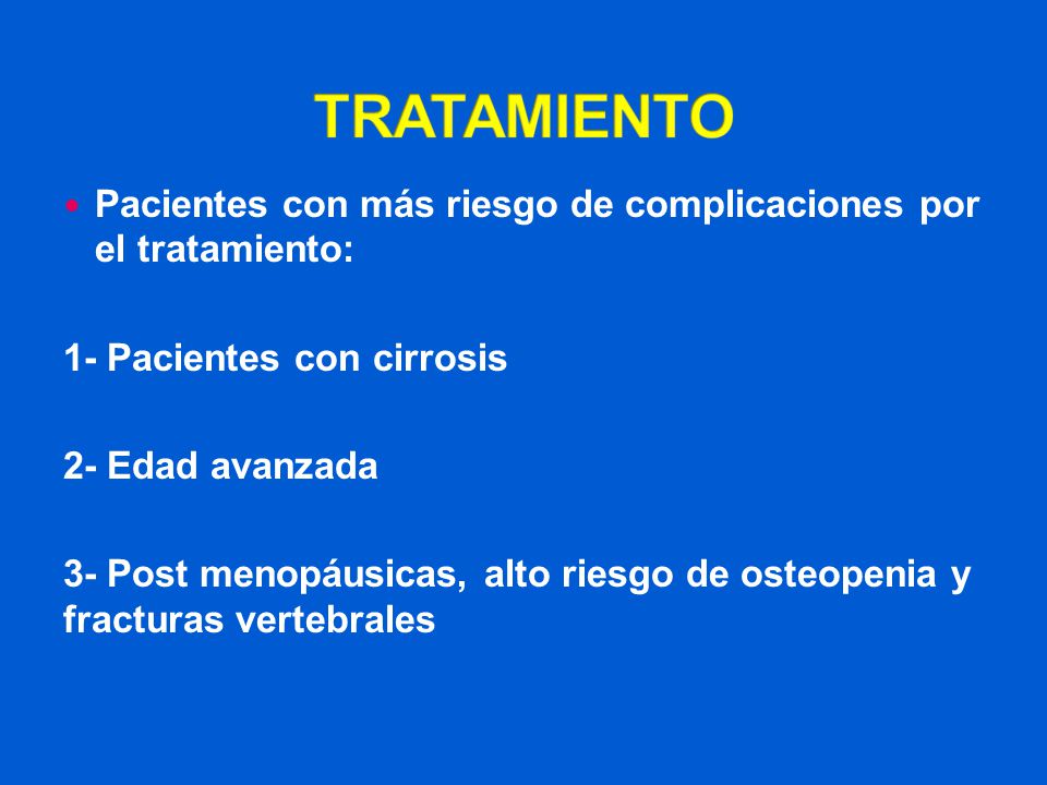 TRATAMIENTO Pacientes con más riesgo de complicaciones por el tratamiento: 1- Pacientes con cirrosis.