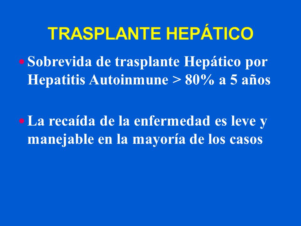 TRASPLANTE HEPÁTICO Sobrevida de trasplante Hepático por Hepatitis Autoinmune > 80% a 5 años.