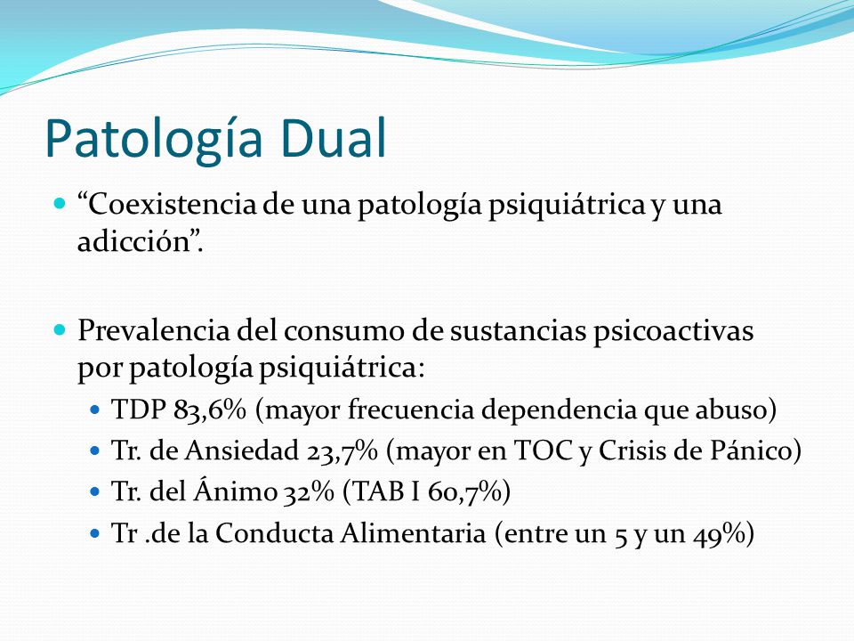 Patología Dual Coexistencia de una patología psiquiátrica y una adicción .