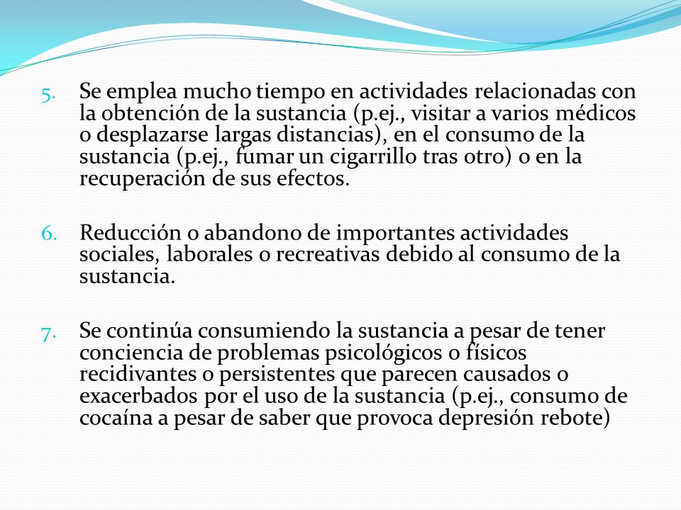Se emplea mucho tiempo en actividades relacionadas con la obtención de la sustancia (p.ej., visitar a varios médicos o desplazarse largas distancias), en el consumo de la sustancia (p.ej., fumar un cigarrillo tras otro) o en la recuperación de sus efectos.