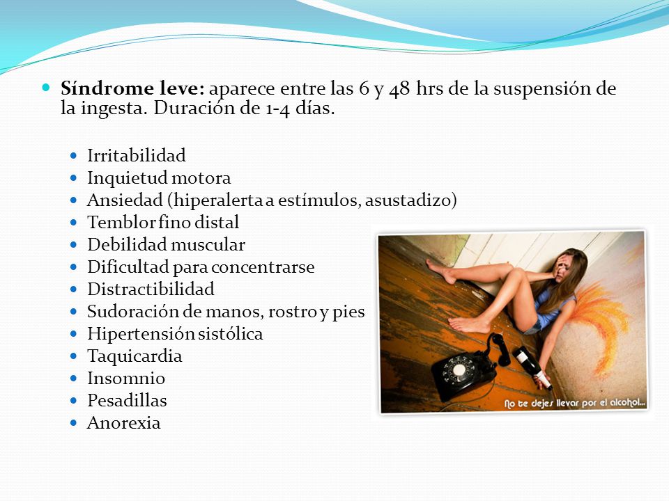 Síndrome leve: aparece entre las 6 y 48 hrs de la suspensión de la ingesta. Duración de 1-4 días.