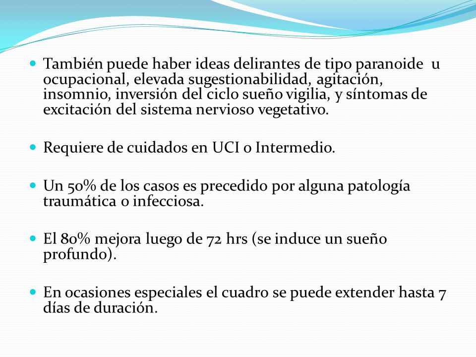 También puede haber ideas delirantes de tipo paranoide u ocupacional, elevada sugestionabilidad, agitación, insomnio, inversión del ciclo sueño vigilia, y síntomas de excitación del sistema nervioso vegetativo.