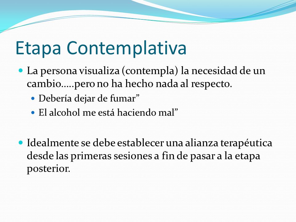 Etapa Contemplativa La persona visualiza (contempla) la necesidad de un cambio…..pero no ha hecho nada al respecto.