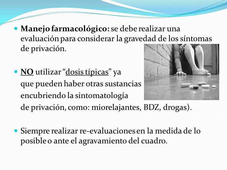 Manejo farmacológico: se debe realizar una evaluación para considerar la gravedad de los síntomas de privación.