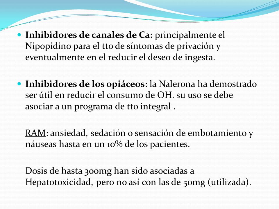 Inhibidores de canales de Ca: principalmente el Nipopidino para el tto de síntomas de privación y eventualmente en el reducir el deseo de ingesta.
