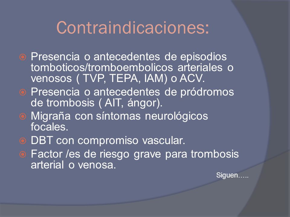 Contraindicaciones: Presencia o antecedentes de episodios tomboticos/tromboembolicos arteriales o venosos ( TVP, TEPA, IAM) o ACV.