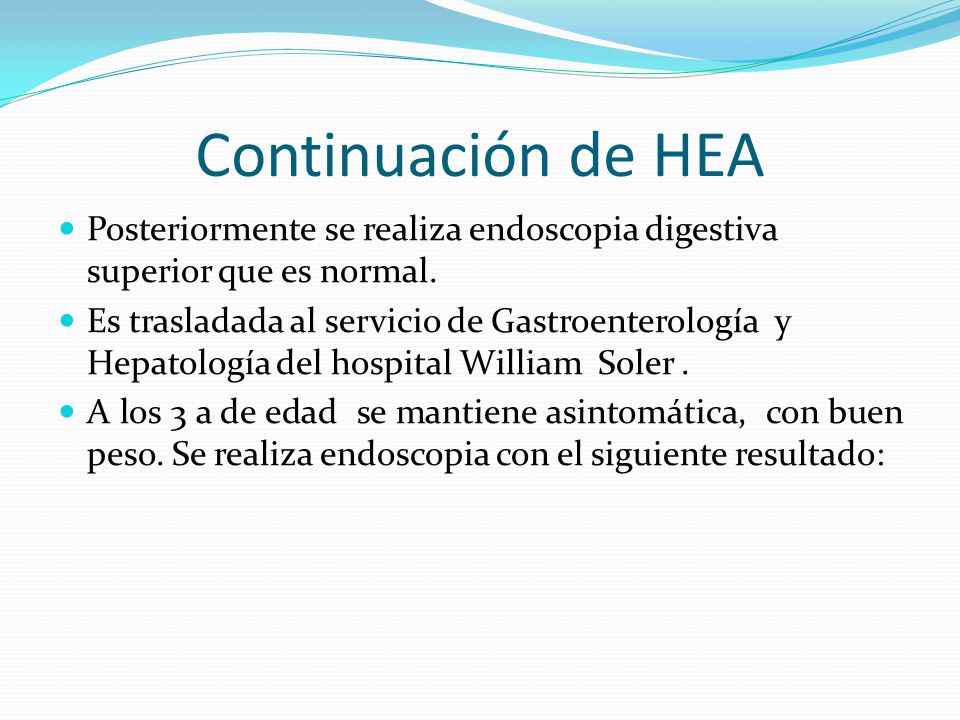 Continuación de HEA Posteriormente se realiza endoscopia digestiva superior que es normal.