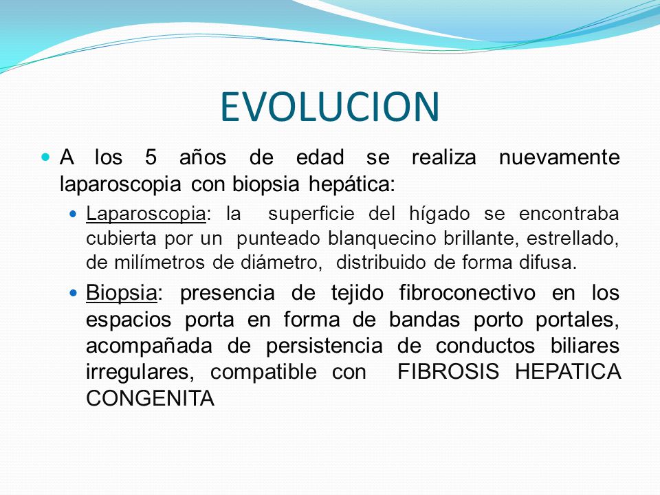 EVOLUCION A los 5 años de edad se realiza nuevamente laparoscopia con biopsia hepática:
